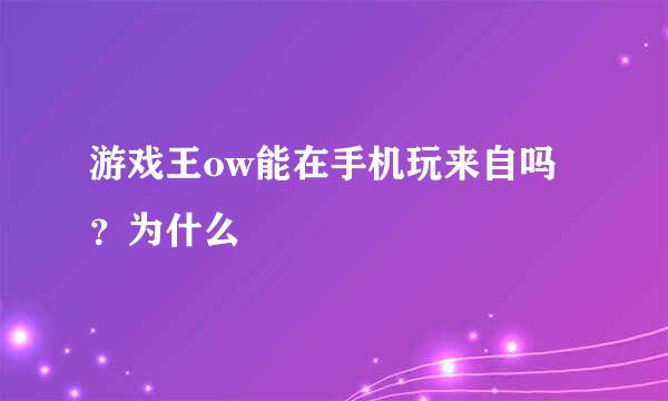 游戏王ow能在手机玩来自吗？为什么