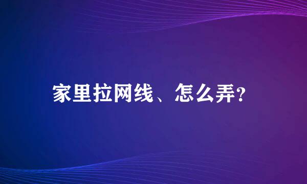 家里拉网线、怎么弄？