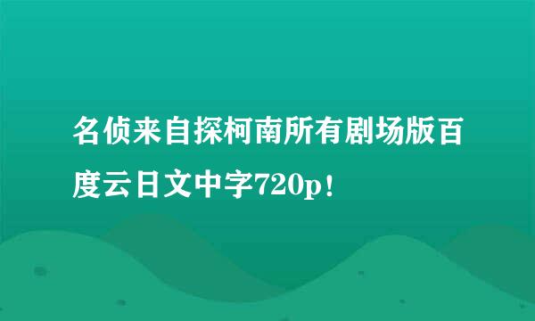 名侦来自探柯南所有剧场版百度云日文中字720p！