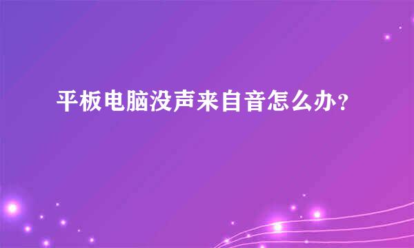 平板电脑没声来自音怎么办？