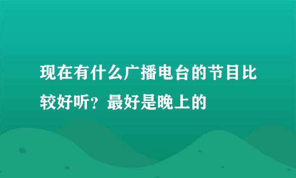 现在有什么广播电台的节目比较好听？最好是晚上的