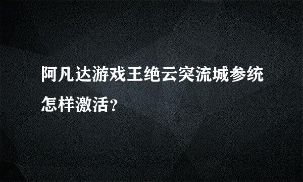 阿凡达游戏王绝云突流城参统怎样激活？