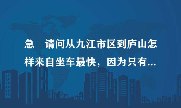 急 请问从九江市区到庐山怎样来自坐车最快，因为只有一天时间，到庆业调买冷庐山哪...