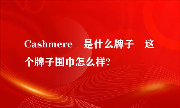 Cashmere 是什么牌子 这个牌子围巾怎么样?