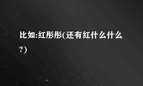 比如:红彤彤(还有红什么什么?)