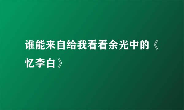 谁能来自给我看看余光中的《忆李白》