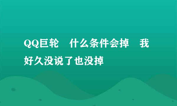 QQ巨轮 什么条件会掉 我好久没说了也没掉