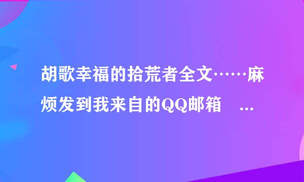 胡歌幸福的拾荒者全文……麻烦发到我来自的QQ邮箱  523193557@qq.com