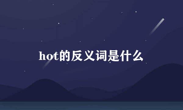 hot的反义词是什么