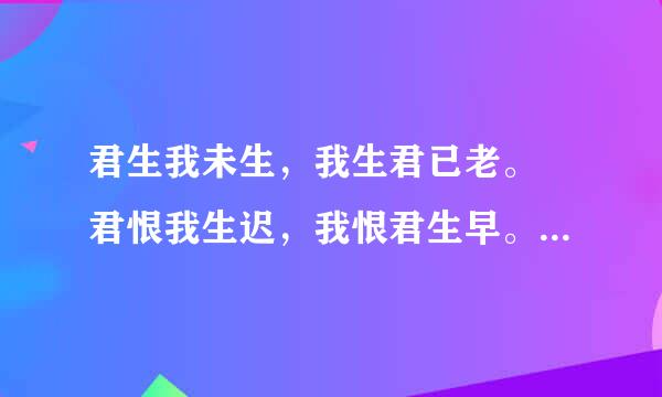 君生我未生，我生君已老。 君恨我生迟，我恨君生早。 这首诗出自哪？