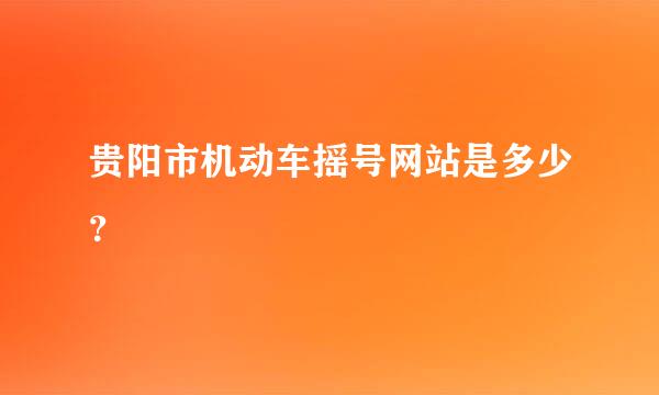 贵阳市机动车摇号网站是多少？