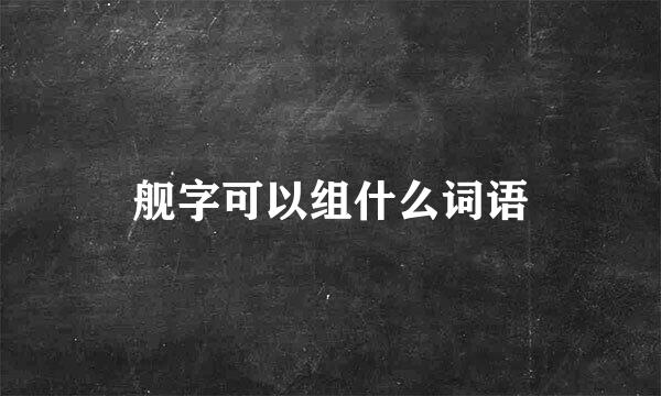 舰字可以组什么词语