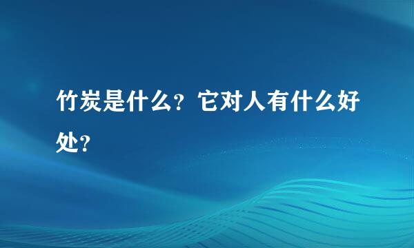 竹炭是什么？它对人有什么好处？