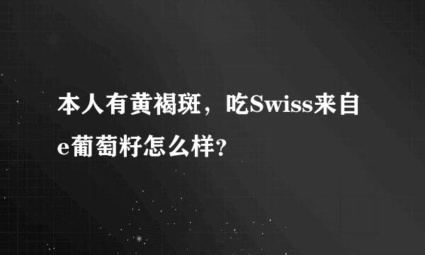 本人有黄褐斑，吃Swiss来自e葡萄籽怎么样？