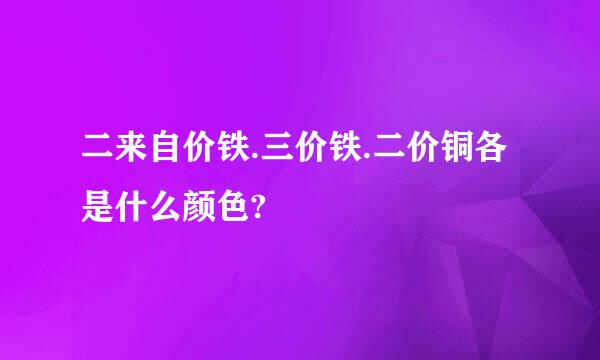 二来自价铁.三价铁.二价铜各是什么颜色?