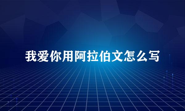 我爱你用阿拉伯文怎么写