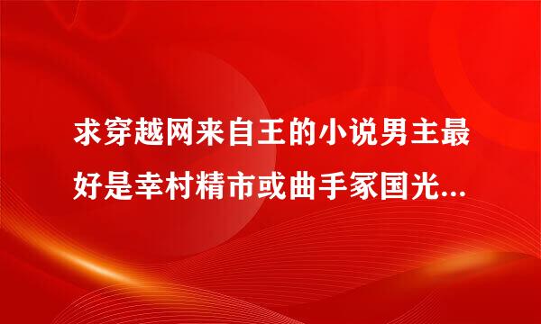 求穿越网来自王的小说男主最好是幸村精市或曲手冢国光或不二周南奏助或迹部景吾或越前龙马 类似于音飘零 白色蔷薇