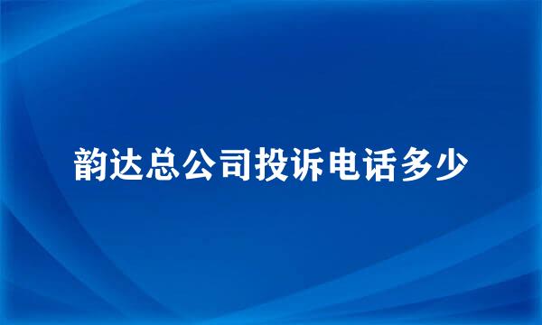 韵达总公司投诉电话多少