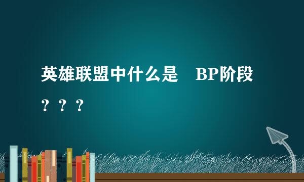 英雄联盟中什么是 BP阶段？？？