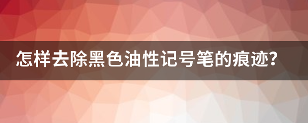 怎样去除黑色油性记号笔的痕迹？