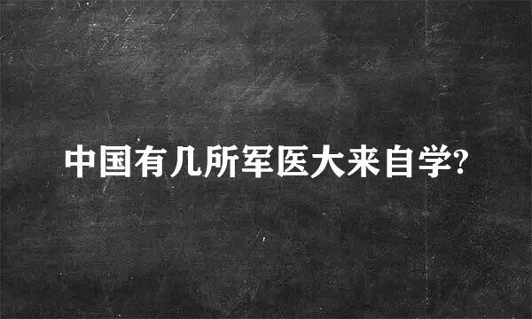 中国有几所军医大来自学?