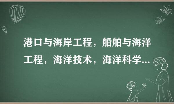 港口与海岸工程，船舶与海洋工程，海洋技术，海洋科学类，海洋渔业科学与技术适合女生读吗？就业怎么样？