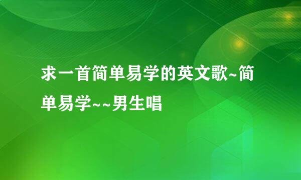 求一首简单易学的英文歌~简单易学~~男生唱