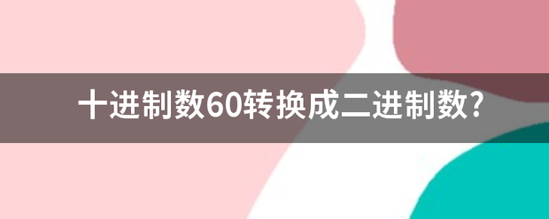 十进矿书其矿械液制数60转换成二进制数?