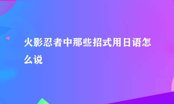 火影忍者中那些招式用日语怎么说