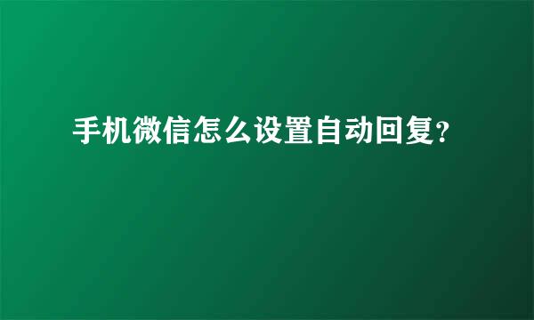 手机微信怎么设置自动回复？