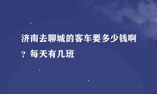 济南去聊城的客车要多少钱啊？每天有几班