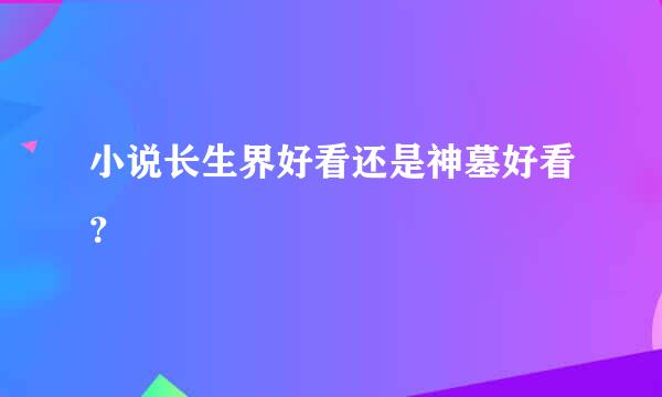 小说长生界好看还是神墓好看？