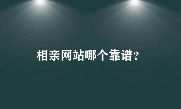 相亲网站哪个靠谱？