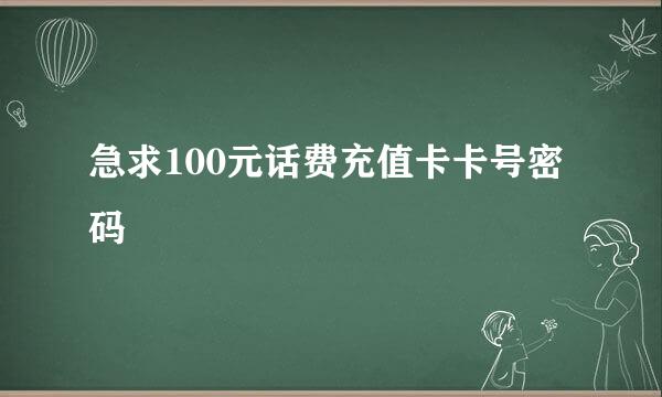 急求100元话费充值卡卡号密码