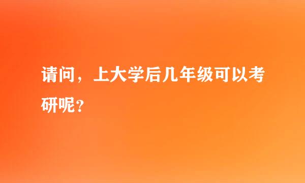 请问，上大学后几年级可以考研呢？