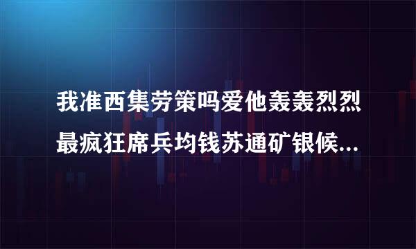 我准西集劳策吗爱他轰轰烈烈最疯狂席兵均钱苏通矿银候门层，这是哪首歌的歌词？