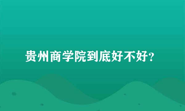 贵州商学院到底好不好？