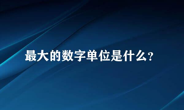 最大的数字单位是什么？