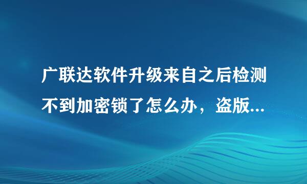 广联达软件升级来自之后检测不到加密锁了怎么办，盗版的加密锁