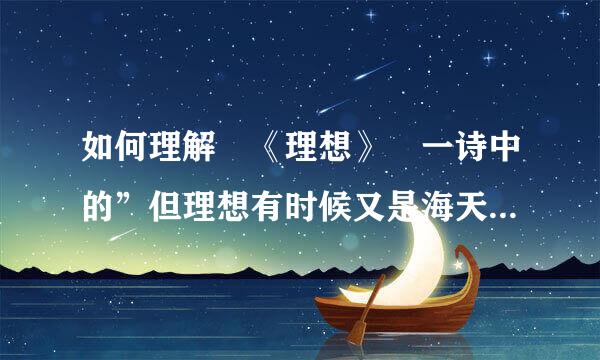 如何理解 《理想》 一诗中的”但理想有时候又是海天相吻的来自弧线，可望不可即，折磨着你那进取的心。”