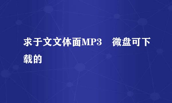 求于文文体面MP3 微盘可下载的