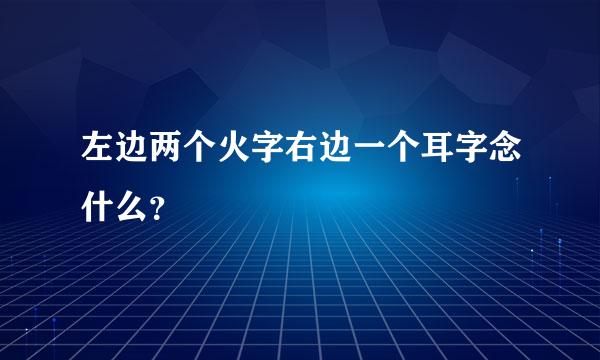 左边两个火字右边一个耳字念什么？