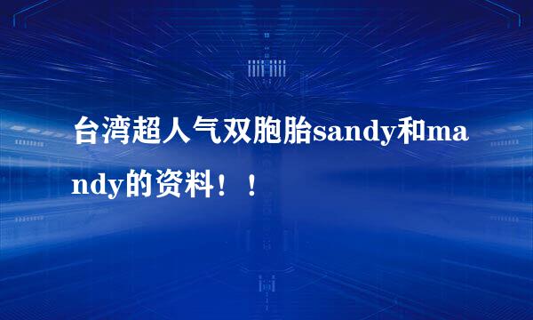 台湾超人气双胞胎sandy和mandy的资料！！