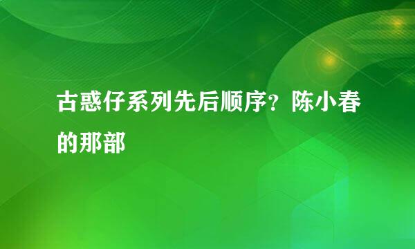 古惑仔系列先后顺序？陈小春的那部