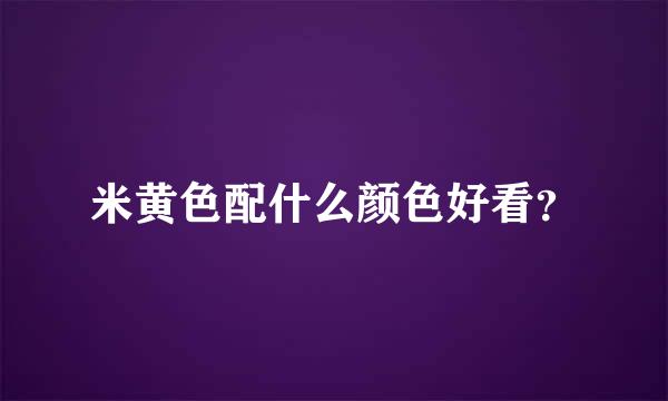 米黄色配什么颜色好看？