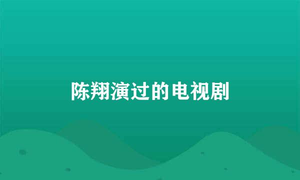 陈翔演过的电视剧