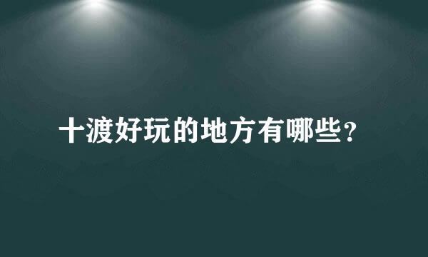 十渡好玩的地方有哪些？