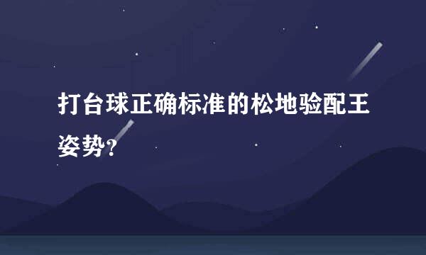 打台球正确标准的松地验配王姿势？