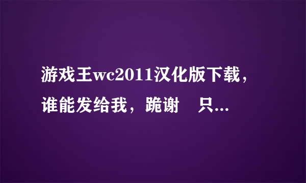 游戏王wc2011汉化版下载，谁能发给我，跪谢 只要能用PC玩的就可以！诚至内的卡好少！有没卡多的！