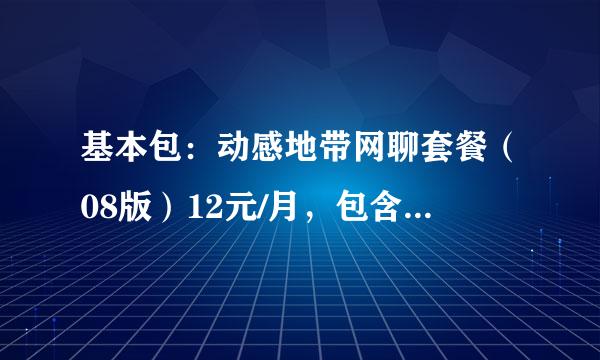 基本包：动感地带网聊套餐（08版）12元/月，包含50M流量和100条短信。可是我平时不怎么发短信和上网。...